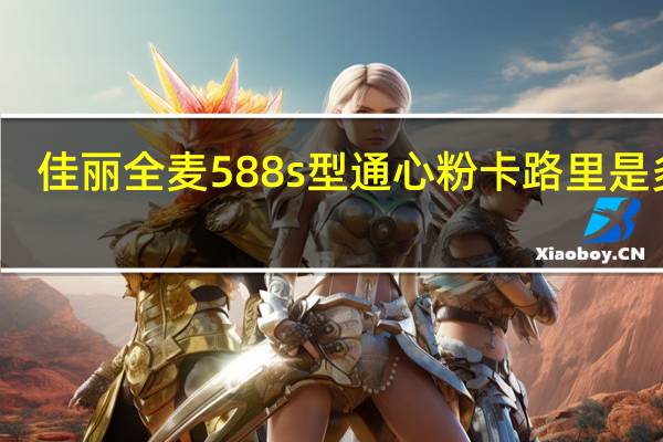 佳丽 全麦588s型通心粉卡路里是多少