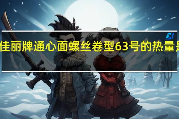 佳丽牌 通心面螺丝卷型63号的热量是多少