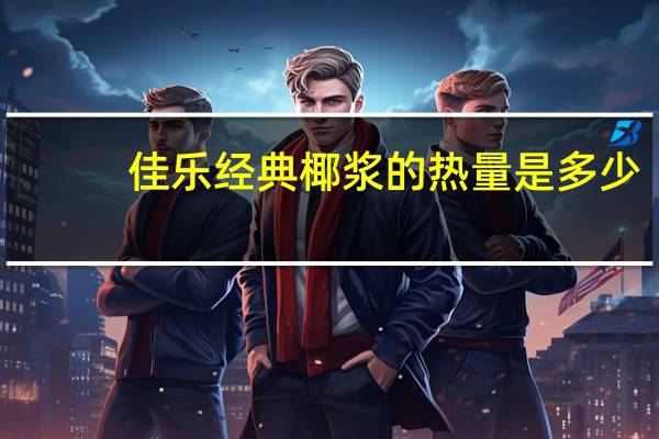 佳乐 经典椰浆的热量是多少