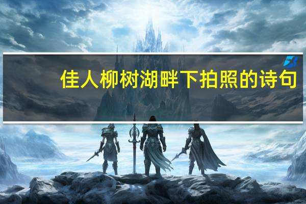佳人柳树湖畔下拍照的诗句