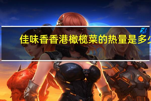 佳味香 香港橄榄菜的热量是多少
