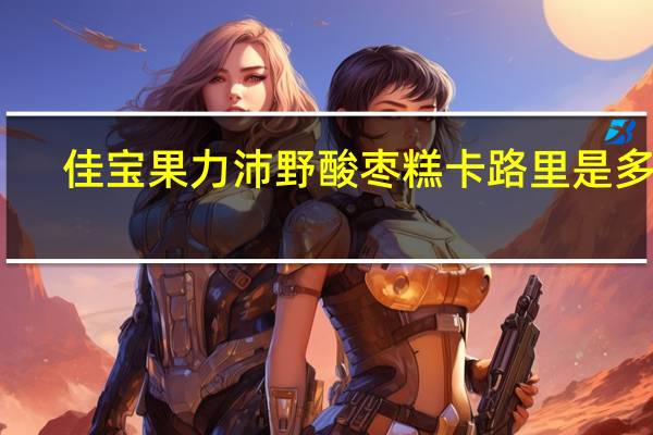 佳宝 果力沛野酸枣糕卡路里是多少