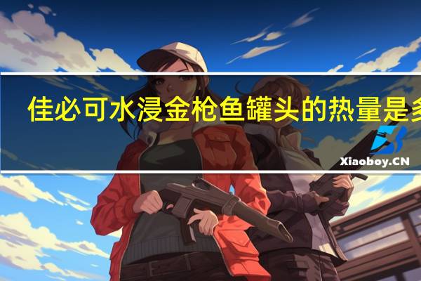 佳必可 水浸金枪鱼罐头的热量是多少