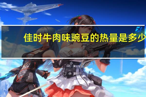 佳时 牛肉味豌豆的热量是多少