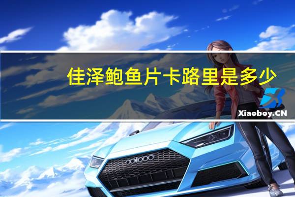 佳泽 鲍鱼片卡路里是多少