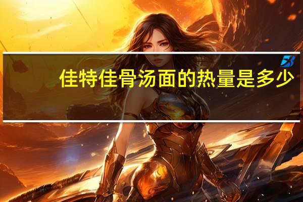 佳特佳 骨汤面的热量是多少