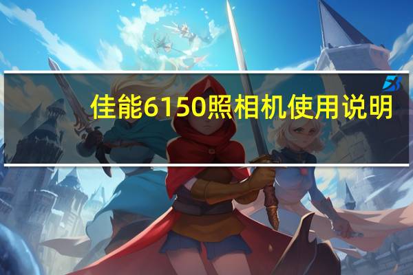 佳能6150照相机使用说明（佳能照相机的使用方法）