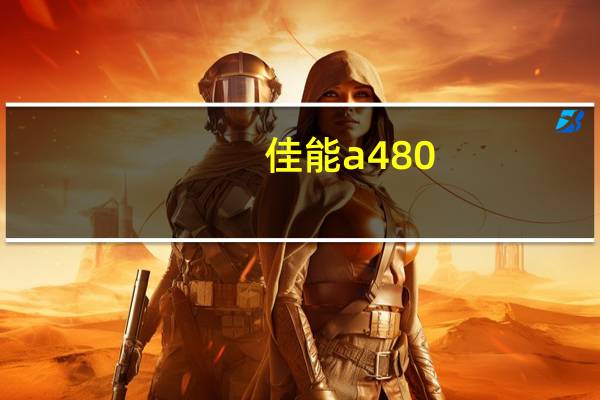 佳能a480(佳能A480性能及其报价)