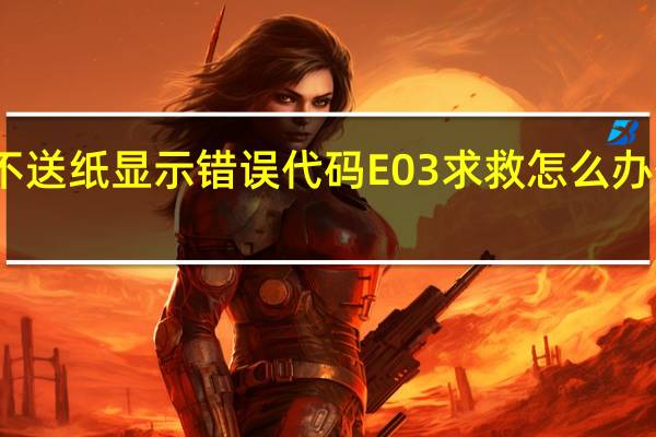 佳能mp259不送纸显示错误代码E03求救怎么办 佳能打印机mp259
