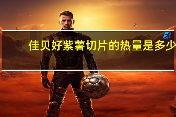 佳贝好 紫薯切片的热量是多少