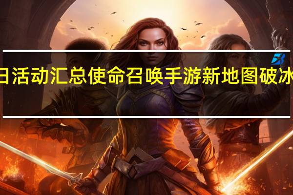 使命召唤手游1月7日活动汇总 使命召唤手游新地图破冰船上线一枪一个模式返场