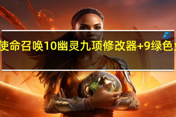 使命召唤10幽灵九项修改器 +9 绿色免费版(使命召唤10幽灵九项修改器 +9 绿色免费版功能简介)