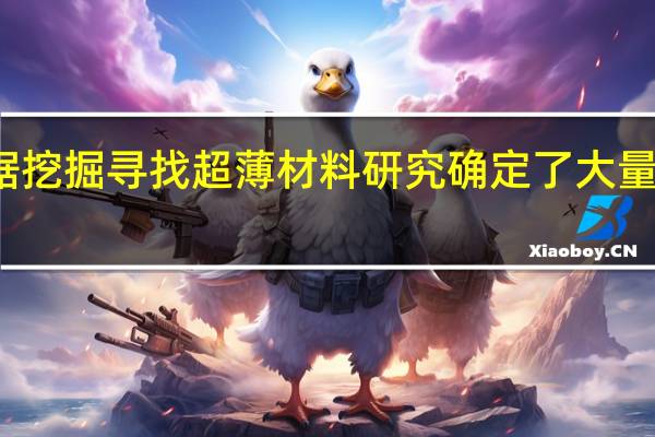 使用数据挖掘寻找超薄材料研究确定了大量新型二维材料