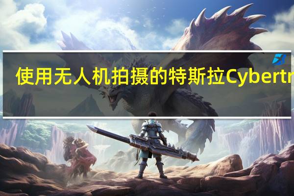 使用无人机拍摄的特斯拉 Cybertruck 
