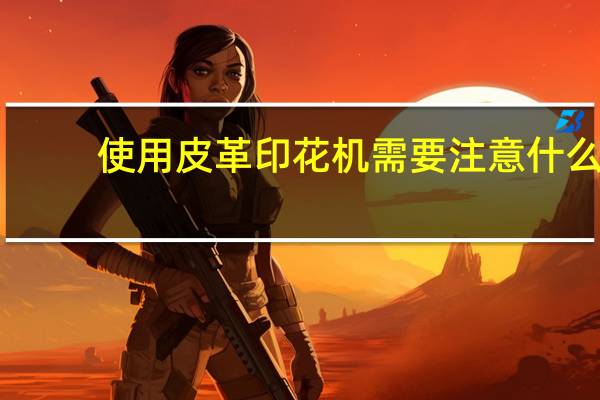使用皮革印花机需要注意什么