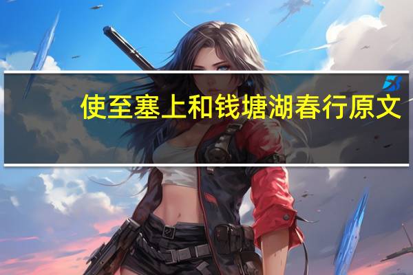 使至塞上和钱塘湖春行原文