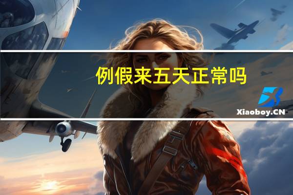 例假来五天正常吗（例假前几天是安全期吗）