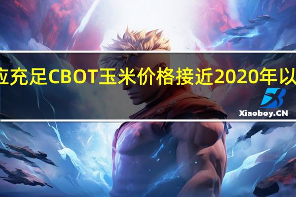 供应充足CBOT玉米价格接近2020年以来最低位