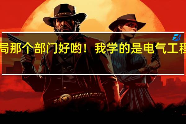 供电局那个部门好哟!我学的是电气工程及自动化!