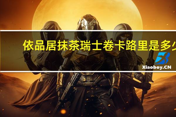 依品居 抹茶瑞士卷卡路里是多少