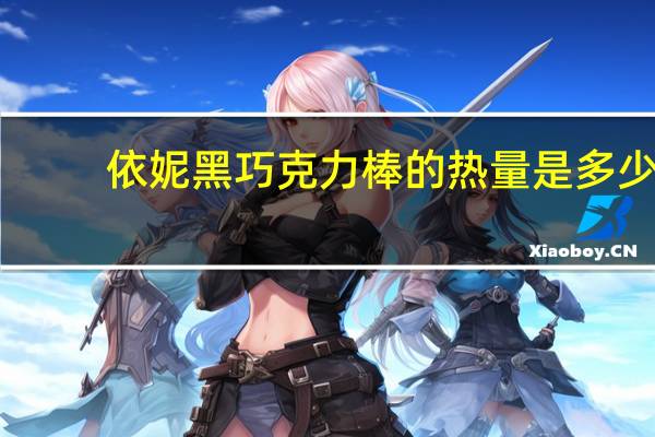 依妮 黑巧克力棒的热量是多少