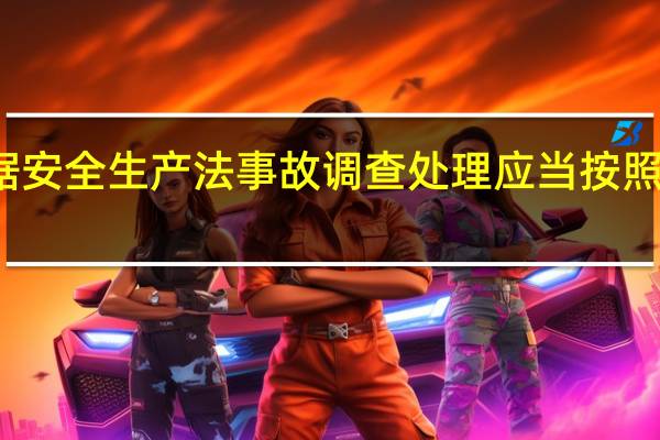 依据安全生产法事故调查处理应当按照实事求是（依据安全生产法事故调查处理应当按照）