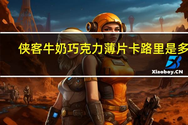 侠客 牛奶巧克力薄片卡路里是多少