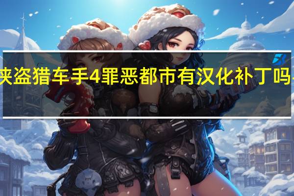 侠盗猎车手4罪恶都市有汉化补丁吗手机版（侠盗猎车手4罪恶都市有汉化补丁吗）