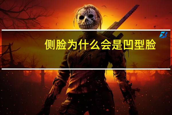 侧脸为什么会是凹型脸(侧脸凹面型怎么办)