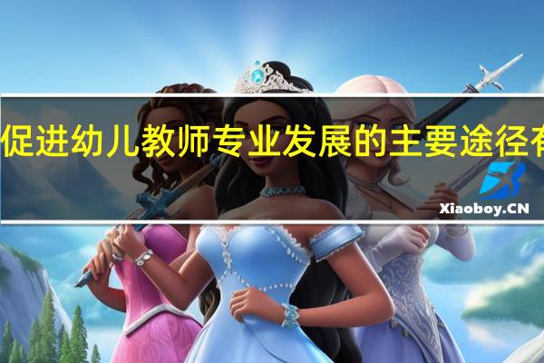促进幼儿教师专业发展的主要途径有哪些