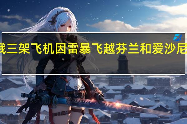 俄三架飞机因雷暴飞越芬兰和爱沙尼亚领空