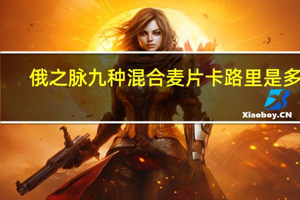 俄之脉 九种混合麦片卡路里是多少