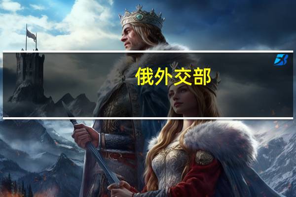 俄外交部:将54名英国公民列入禁止入境名单
