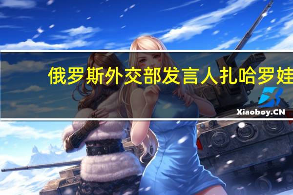俄罗斯外交部发言人扎哈罗娃：俄罗斯、美国和欧盟在会议上就纳戈尔诺-卡拉巴赫问题交换了意见