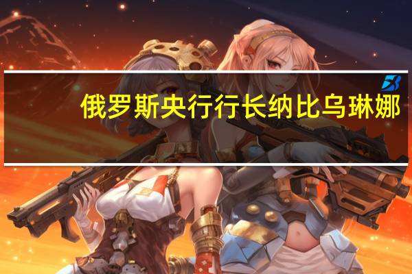 俄罗斯央行行长纳比乌琳娜：由于美国制裁圣彼得堡交易所约80%的交易被冻结