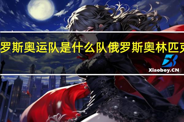 俄罗斯奥运队是什么队 俄罗斯奥林匹克代表队