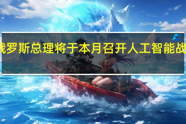 俄罗斯总理将于本月召开人工智能战略会议