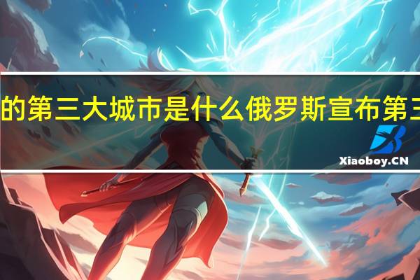 俄罗斯的第三大城市是什么 俄罗斯宣布第三次世界大战
