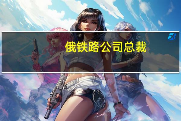 俄铁路公司总裁：俄铁20年来投资超9万亿卢布