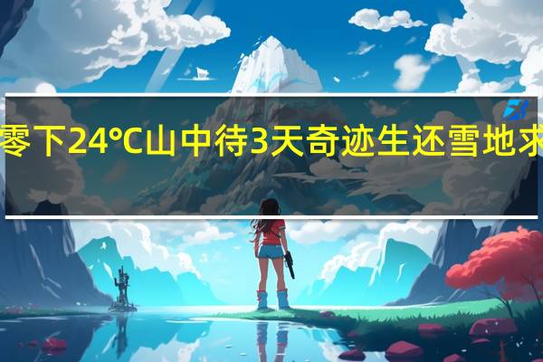 俄3人零下24℃山中待3天奇迹生还 雪地求生成功获救
