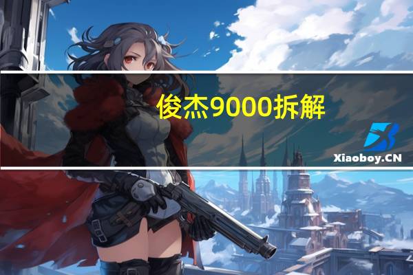 俊杰9000拆解（俊杰9000）