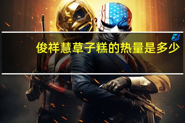 俊祥慧 草子糕的热量是多少