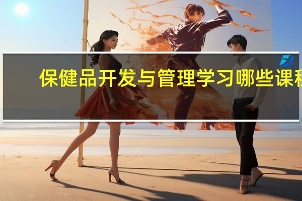 保健品开发与管理学习哪些课程