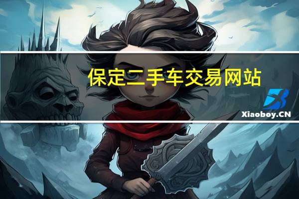 保定二手车交易网站（保定二手车交易网）