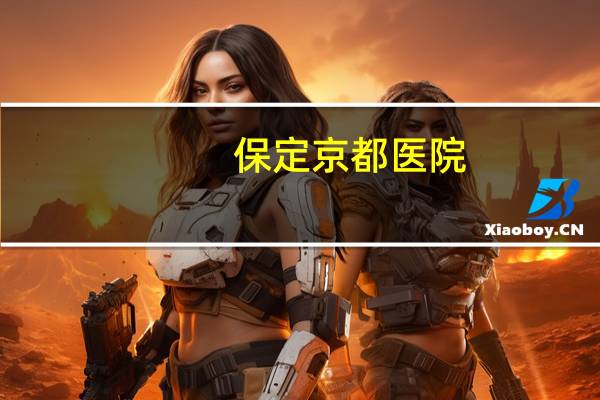 保定京都医院,保定京都皮肤医院是三甲医院吗
