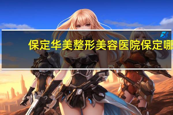 保定华美整形美容医院 保定哪家医院双眼皮做的好