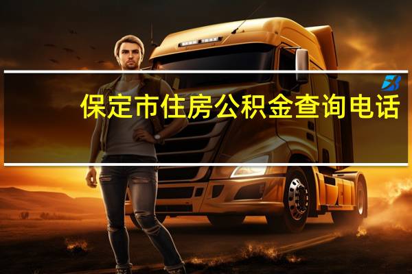 保定市住房公积金查询电话（保定公积金查询个人账户查询）