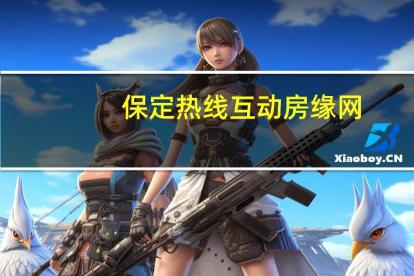 保定热线互动房缘网（保定热线互动房源）