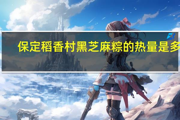 保定稻香村 黑芝麻粽的热量是多少