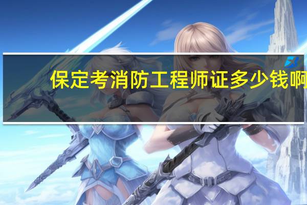 保定考消防工程师证多少钱啊